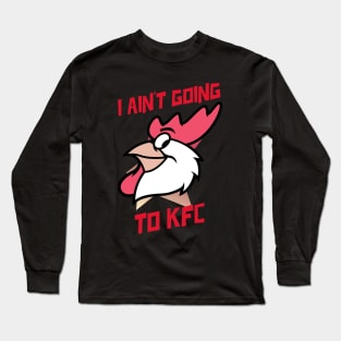 I Ain't Going to KFC - Chicken Funny Quote Long Sleeve T-Shirt